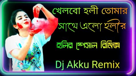 Khelbo Holi Tomar Sathe Dol Jatra Holi Special Dj Akku Remix Youtube