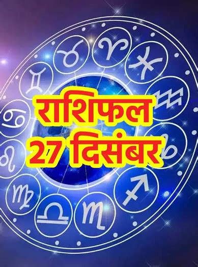 आज का राशिफल 27 दिसंबर 2022 मेष कर्क समेत 6 राशियों के लिए आज का दिन