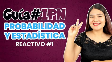 Guía IPN Probabilidad y estadística Reactivo 1 Guía de Matemáticas IPN