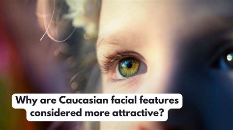 Why are Caucasian facial features considered more attractive? - Nerdyinfo