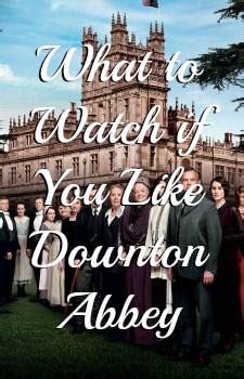 Shows To Watch If You Like Downton Abbey Midlife Boulevard