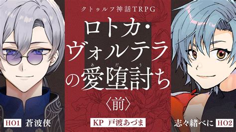 【クトゥルフ神話trpg】ロトカ・ヴォルテラの愛堕討ち コムカイのあだうち 前編 Pl：蒼波侠 志々緒べに Kp：戸渡あづま Youtube