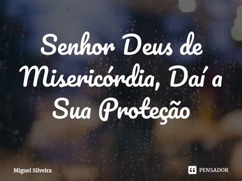 Senhor Deus de Misericórdia Daí a Miguel Silveira Pensador