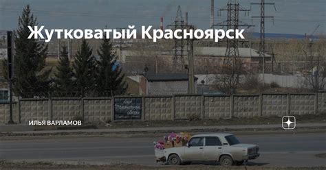 Жутковатый Красноярск | Илья Варламов | Дзен