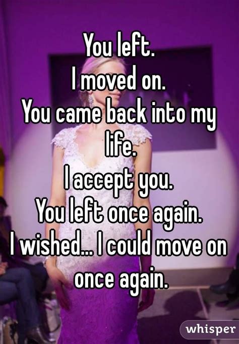 You Left I Moved On You Came Back Into My Life I Accept You You