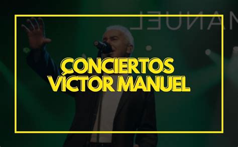 Conciertos Víctor Manuel 2024 彡 Entradas Fechas Ciudades