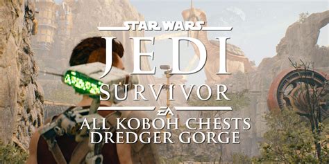 Star Wars Jedi Survivor Todos Los Cofres De Koboh Dredger Gorge