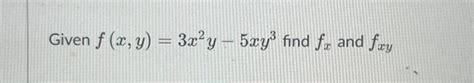 Solved Given Fxy3x2y−5xy3 Find Fx And Fxy