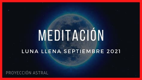 MEDITACIÓN GUIADA LUNA LLENA 21 SEPTIEMBRE 2021 MEDITACIÓN LUNA