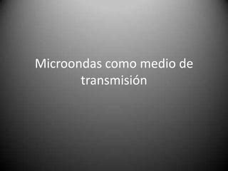 Microondas como medio de transmisión PPT