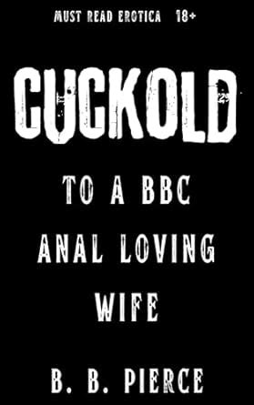 Cuckold To A BBC Anal Loving Wife Kindle Edition By Pierce B B Literature Fiction