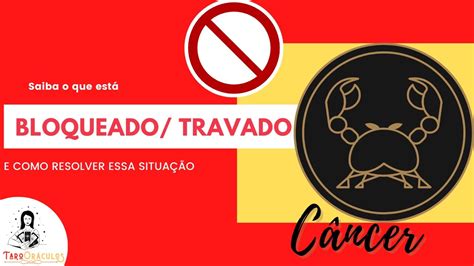 CÂncer ♋ 🚫 Saiba O Está Bloqueado Travado Em Sua Vida E Como