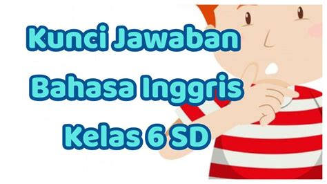 Kunci Jawaban Bahasa Inggris Kelas 6 Sd Lengkapilah Kalimat Dengan Kata Bahasa Inggris Yang