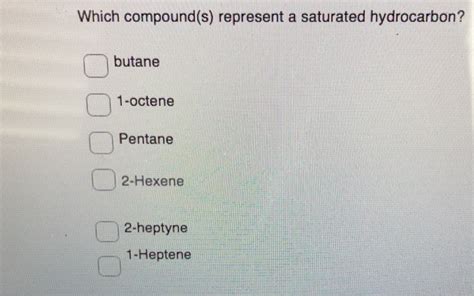 Solved Which Compounds Represent A Saturated Hydrocarbon