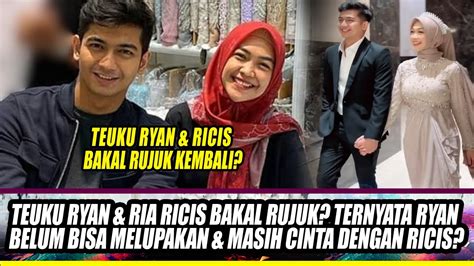 Teuku Ryan Ria Ricis Bakal Rujuk Ternyata Ryan Belum Bisa Melupakan