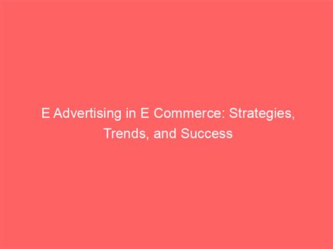 E Advertising In E Commerce: Strategies, Trends, And Success - Froggy Ads