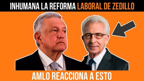 Inhumana La Reforma Laboral De Zedillo Amlo Reacciona A Esto Youtube