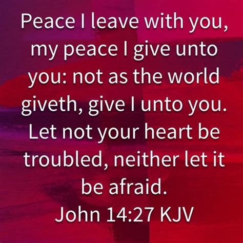 John 14:27 Peace I leave with you, my peace I give unto you: not as the world giveth, give I ...