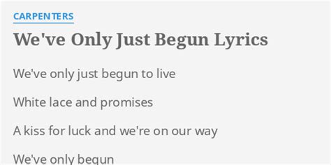 "WE'VE ONLY JUST BEGUN" LYRICS by CARPENTERS: We've only just begun...