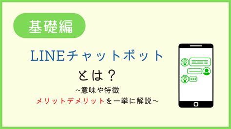 【基礎編】lineチャットボットとは？ ～意味や特徴、メリットデメリットを一挙に解説～