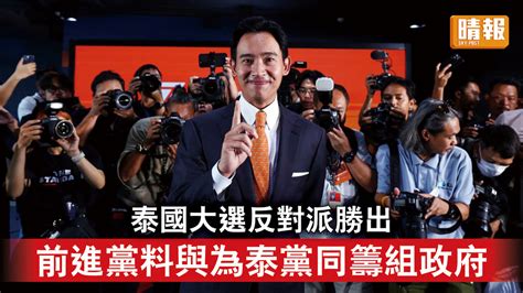 泰國大選｜泰國大選反對派勝出 前進黨料與為泰黨同籌組政府 晴報 時事 要聞 D230515