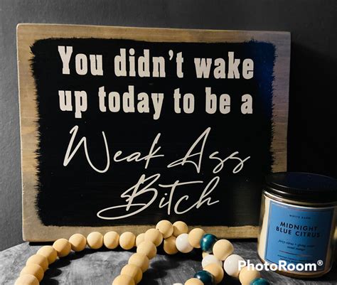 You Didnt Wake Up Today To Be A Weak Ass Bitch Etsy
