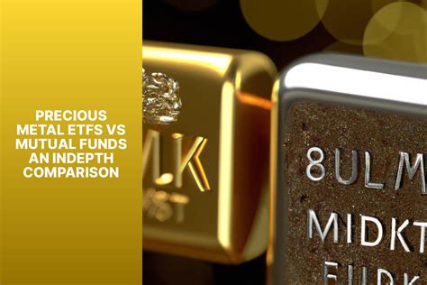 Precious Metal Etfs Vs Mutual Funds An In Depth Comparison Mfea