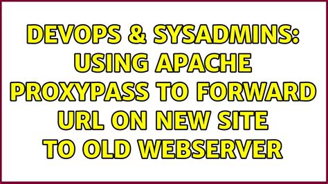 DevOps SysAdmins Using Apache ProxyPass To Forward On New Site