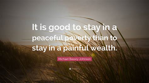 Michael Bassey Johnson Quote It Is Good To Stay In A Peaceful Poverty