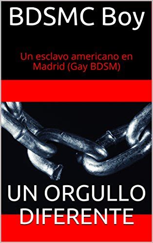 Un Orgullo Diferente Gay Bdsm Un Esclavo Americano En Madrid N Ebook Boy Bdsmc Amazon