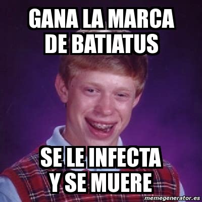 Meme Bad Luck Brian Gana La Marca De Batiatus Se Le Infecta Y Se