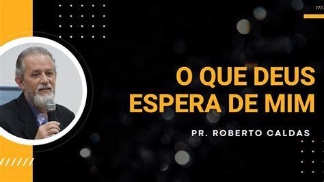 O Que Deus Espera De Mim Assuntos De Fam Lia Pr Roberto Caldas