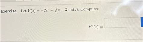 Solved Exercise. Let Y(z)=-2ez+z5-3sin(z). ﻿Compute:Y'(z)= | Chegg.com 