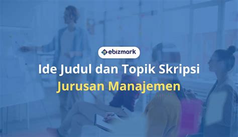 Alternatif Ide Judul Skripsi Manajemen Dan Contohnya