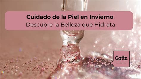 Cuidado De La Piel En Invierno Descubre La Belleza Que Hidrata Blog De Perfumerías Gotta