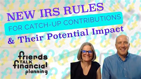 New Irs Rules For Catch Up Contributions And Their Potential Impact