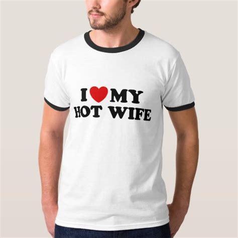 I Love My Hot Wife T Shirt Zazzle