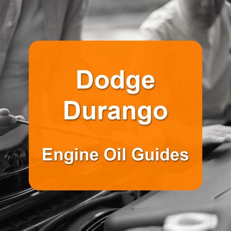 Dodge Durango Engine Oil Capacities and Oil Types (All Years)