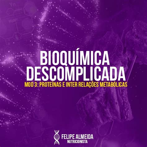 Bioquímica Descomplicada Módulo 3 Proteínas E Inter Relações