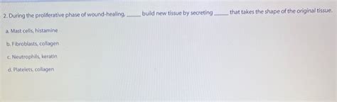 Solved 2. During the proliferative phase of wound-healing, | Chegg.com