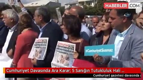 Cumhuriyet Davasında Ara Karar 5 Sanığın Tutukluluk Hali Devam Edecek