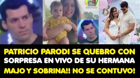 Patricio Parodi Se Quebro Con Sorpresa En Vivo De Su Hermana Majo