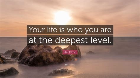 Hal Elrod Quote “your Life Is Who You Are At The Deepest Level ”