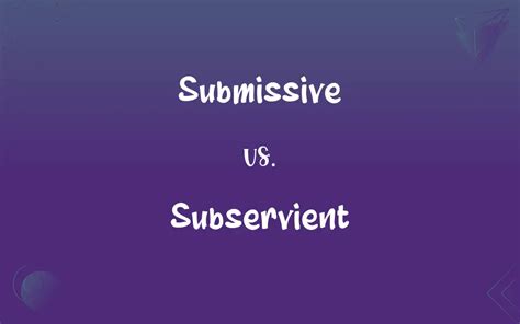 Submissive vs. Subservient: What’s the Difference?