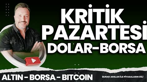 Kritik Pazartesi Dolar Borsa Altın Burak Arslan ile Piyasaların