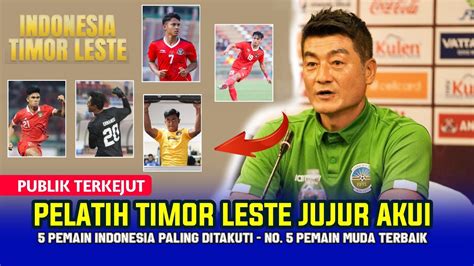 Wow Pelatih Timor Leste Jujur Akui Pemain Timnas Paling Di Takuti