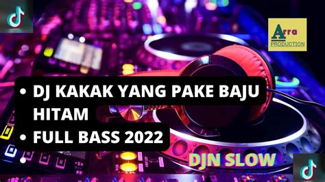 Dj Kakak Yang Baju Hitam Remix Viral Tiktok Terbaru Full Bass Slow 2022