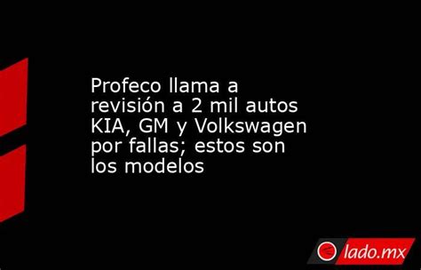 Profeco Llama A Revisión A 2 Mil Autos Kia Gm Y Volkswagen Por Fallas