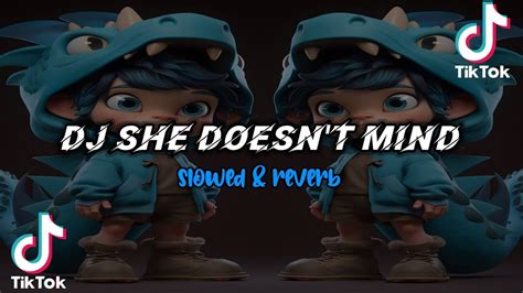 DJ She Doesn T Mind Slowed Reverb Viral Tik Tok Terbaru 2023