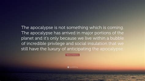 Terence Mckenna Quote The Apocalypse Is Not Something Which Is Coming